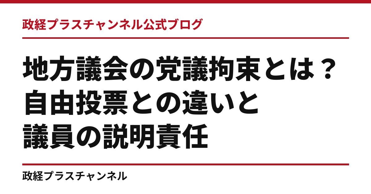 地方議会の党議拘束とは？自由投票との違いと議員の説明責任｜政経プラスチャンネル公式ブログ