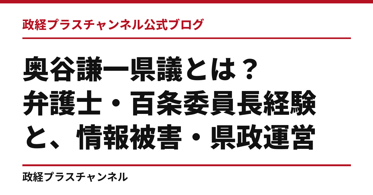 奥谷謙一県議とは｜弁護士・百条委員長経験と、情報被害・県政運営｜政経プラスチャンネル公式ブログ