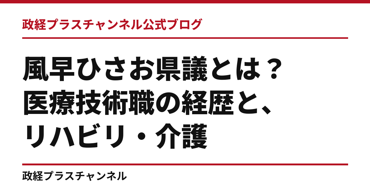 風早ひさお県議とは｜医療技術職の経歴と、リハビリ・介護・地域経済｜政経プラスチャンネル公式ブログ