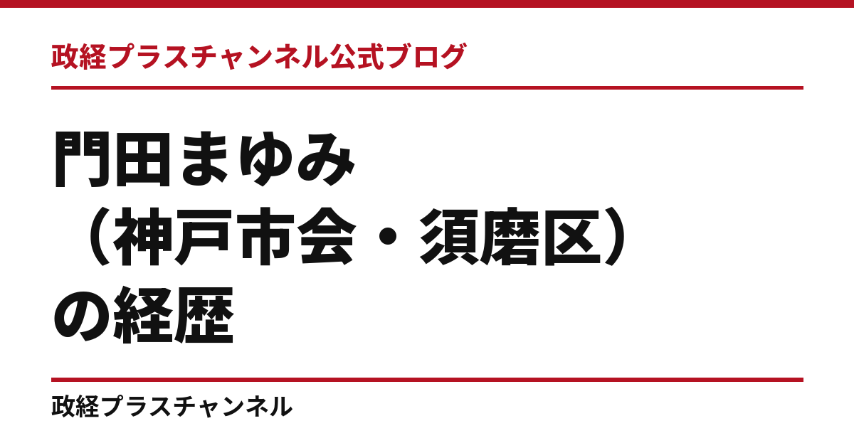 門田まゆみ（神戸市会・須磨区）の経歴｜学歴・職歴・議員歴【2026年9月】｜政経プラスチャンネル公式ブログ