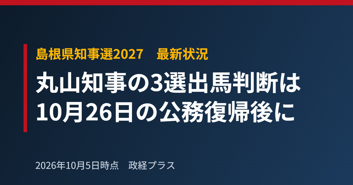 島根県知事選2027の最新状況｜丸山知事の3選出馬判断は公務復帰後に